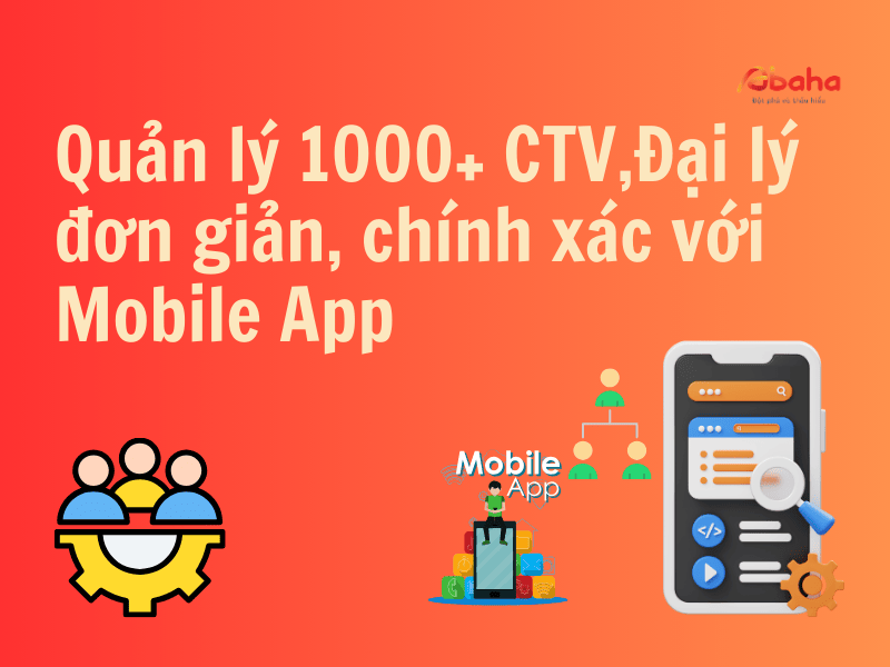 Quản lý 1000+ CTV,Đại lý đơn giản, chính xác với Mobile App