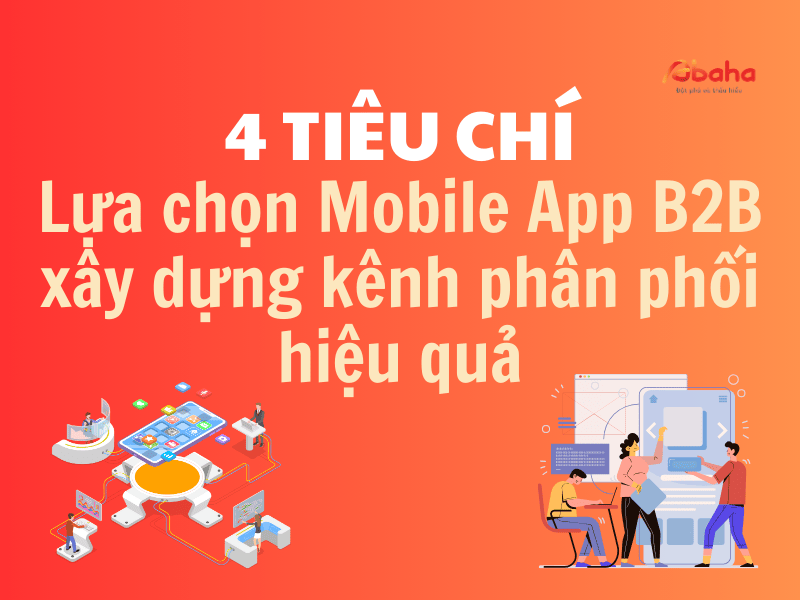 4 Tiêu chí lựa chọn Mobile App B2B để xây dựng kênh phân phối hiệu quả